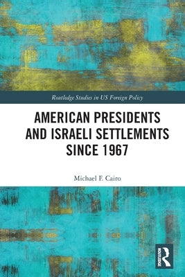 American Presidents and Israeli Settlements since 1967 by Cairo, Michael F.