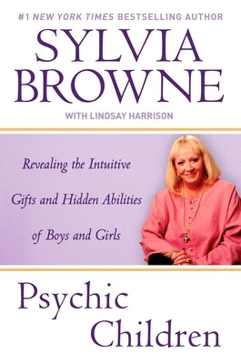 Psychic Children: Revealing the Intuitive Gifts and Hidden Abilites of Boys and Girls by Browne, Sylvia