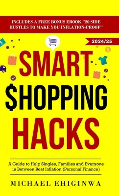 Smart Shopping Hacks: A Guide to Help Singles, Families, and Everyone in Between Beat Inflation (Personal Finance) by Ehiginwa, Michael