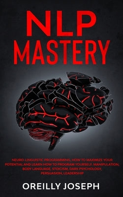 Nlp Mastery: Neuro-Linguistic Programming, How to maximize your potential and learn how to program yourself. Manipulation, Body Lan by Joseph, Oreilly