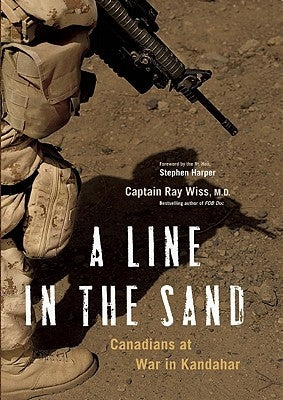 A Line in the Sand: Canadians at War in Kandahar by Wiss, Ray