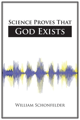 Science Proves That God Exists by Schonfelder, William