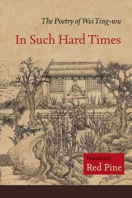 In Such Hard Times: The Poetry of Wei Ying-wu by Ying-Wu, Wei