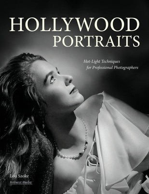 Hollywood Portraits: Hot-Light Techniques for Professional Photographers by Szoke, Lou