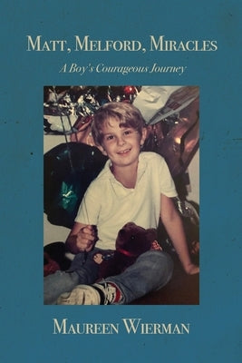 Matt, Melford, Miracles: A Boy's Courageous Journey by Wierman, Maureen