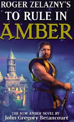 Roger Zelazny's To Rule In Amber by Betancourt, John Gregory