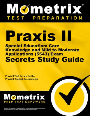 Praxis II Special Education: Core Knowledge and Mild to Moderate Applications (5543) Exam Secrets Study Guide: Praxis II Test Review for the Praxis II by Mometrix Teacher Certification Test Team