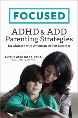 Focused: ADHD & Add Parenting Strategies for Children with Attention Deficit Disorder by Grossberg, Blythe