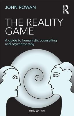 The Reality Game: A Guide to Humanistic Counselling and Psychotherapy by Rowan, John