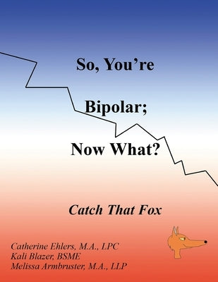 So, You're Bipolar; Now What?: Catch That Fox by Armbruster, Melissa