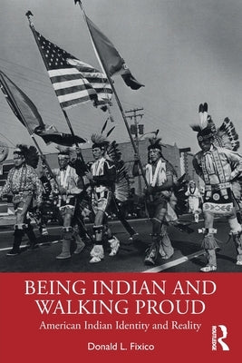 Being Indian and Walking Proud: American Indian Identity and Reality by Fixico, Donald L.