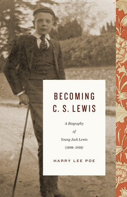 Becoming C. S. Lewis: A Biography of Young Jack Lewis (1898-1918) by Poe, Harry Lee