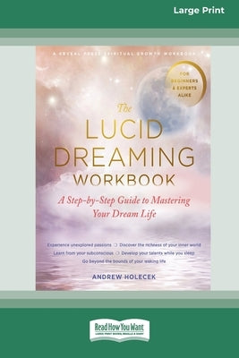 The Lucid Dreaming Workbook: A Step-by-Step Guide to Mastering Your Dream Life [16pt Large Print Edition] by Holecek, Andrew