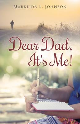 Dear Dad, It's Me! by Johnson, Markeida L.