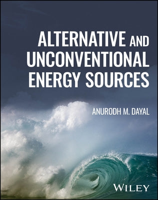 Alternative and Unconventional Energy Sources by Dayal, Anurodh M.