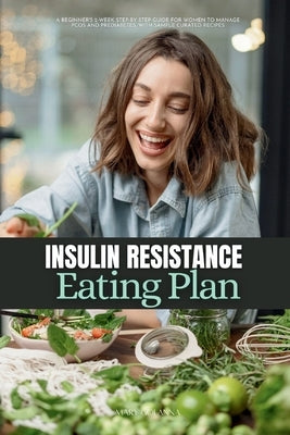 Insulin Resistance Eating Plan: A Beginner's 2-Week Step-by-Step Guide for Women to Manage PCOS and Prediabetes, With Sample Curated Recipes by Golanna, Mary