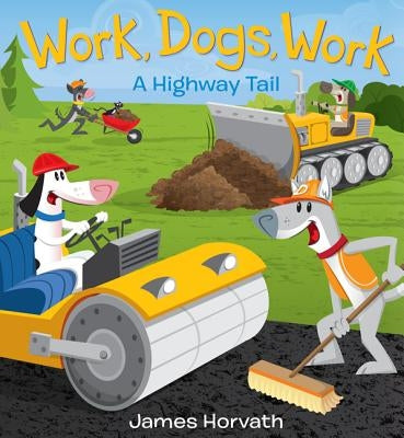 Work, Dogs, Work: A Highway Tail by Horvath, James