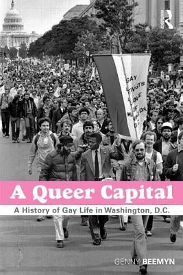 A Queer Capital: A History of Gay Life in Washington D.C. by Beemyn, Genny