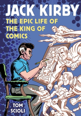 Jack Kirby: The Epic Life of the King of Comics [A Graphic Biography] by Scioli, Tom