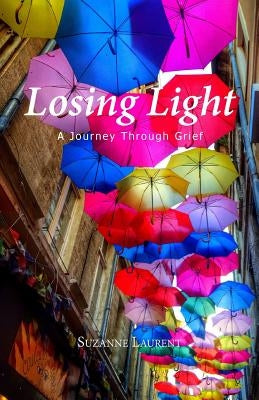 Losing Light: A Journey Through Grief by Laurent, Suzanne