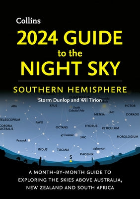 2024 Guide to the Night Sky Southern Hemisphere: A Month-By-Month Guide to Exploring the Skies Above Australia, New Zealand and South Africa by Dunlop, Storm