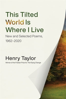 This Tilted World Is Where I Live: New and Selected Poems, 1962-2020 by Taylor, Henry