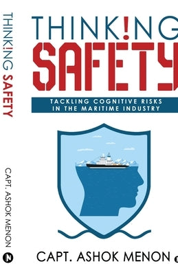 Thinking Safety: Tackling Cognitive Risks in the Maritime Industry by Capt Ashok Menon