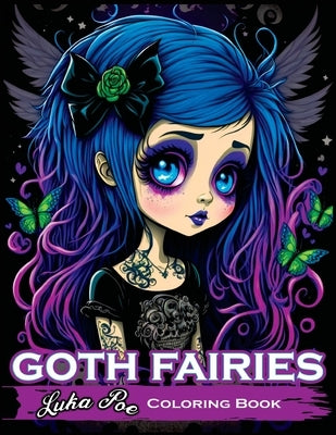 Goth Fairies: Experience the Darkly Enchanting World of Goth Fairies with Our Intricate Coloring Book by Poe, Luka