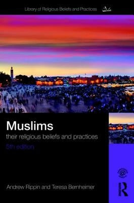 Muslims: Their Religious Beliefs and Practices by Bernheimer, Teresa