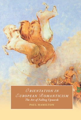 Orientation in European Romanticism: The Art of Falling Upwards by Hamilton, Paul