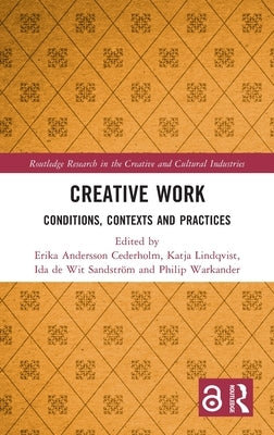 Creative Work: Conditions, Contexts and Practices by Andersson Cederholm, Erika