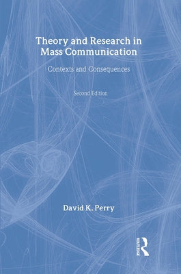 Theory and Research in Mass Communication: Contexts and Consequences by Perry, David K.