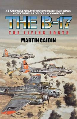 The B-17 - The Flying Forts by Caidin, Martin