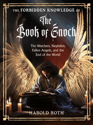 The Forbidden Knowledge of the Book of Enoch: The Watchers, Nephilim, Fallen Angels, and the End of the World by Roth, Harold