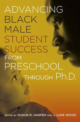 Advancing Black Male Student Success From Preschool Through Ph.D. by Wood, J. Luke