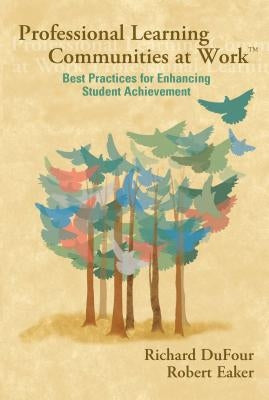 Professional Learning Communities at Work TM: Best Practices for Enhancing Students Achievement by Dufour, Richard