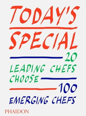 Today's Special: 20 Leading Chefs Choose 100 Emerging Chefs by Editors, Phaidon