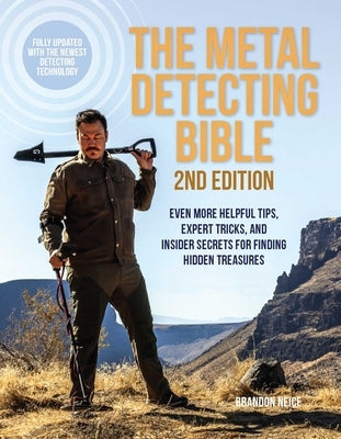 The Metal Detecting Bible, 2nd Edition: Even More Helpful Tips, Expert Tricks, and Insider Secrets for Finding Hidden Treasures (Fully Updated with th by Neice, Brandon