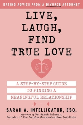 Live, Laugh, Find True Love: A Step-By-Step Guide to Finding a Meaningful Relationship by Intelligator, Sarah