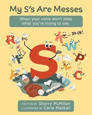 My S's Are Messes: When Your Voice Won't Obey What You're Trying to Say. It's OK! by McMillan, Sherry