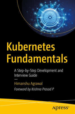 Kubernetes Fundamentals: A Step-By-Step Development and Interview Guide by Agrawal, Himanshu