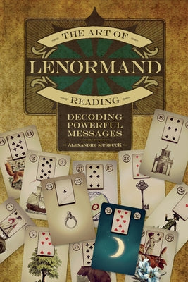 The Art of Lenormand Reading: Decoding Powerful Messages by Musruck, Alexandre