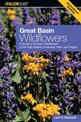 Great Basin Wildflowers: A Guide To Common Wildflowers Of The High Deserts Of Nevada, Utah, And Oregon by Blackwell, Laird