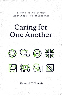 Caring for One Another: 8 Ways to Cultivate Meaningful Relationships by Welch, Edward T.