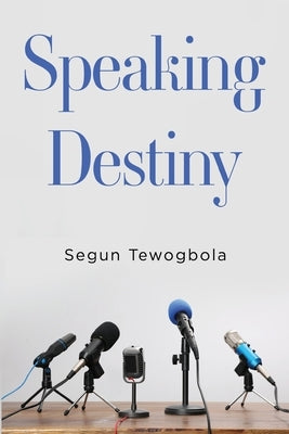 Speaking Destiny by Tewogbola, Segun