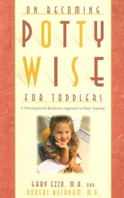 On Becoming Potty Wise for Toddlers: A Developmental Readiness Approach to Potty Training by Ezzo, Gary