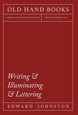 Writing & Illuminating & Lettering: The Artistic Crafts Series of Technical Handbooks by Johnston, Edward