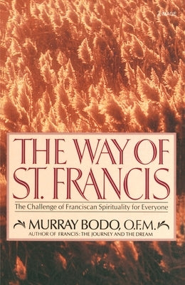 The Way of St. Francis: The Challenge of Franciscan Spirituality for Everyone by Bodo, Murray