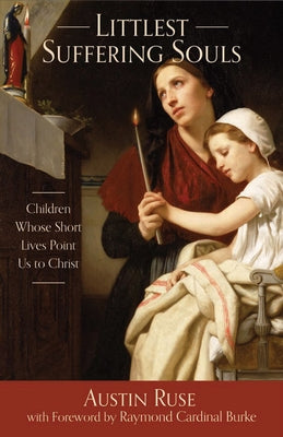 Littlest Suffering Souls: Children Whose Short Lives Point Us to Christ by Ruse, Austin