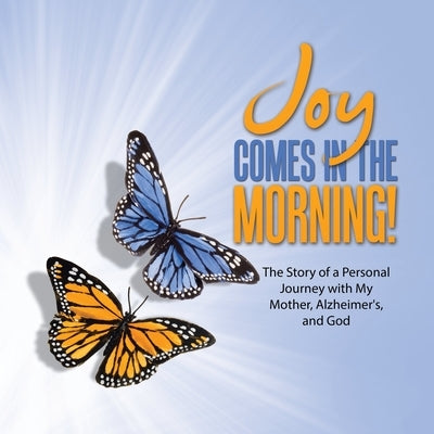 JOY Comes in the Morning!: The Story of a Personal Journey with My Mother, Alzheimer's, and God by Billington, Kelly Kainer